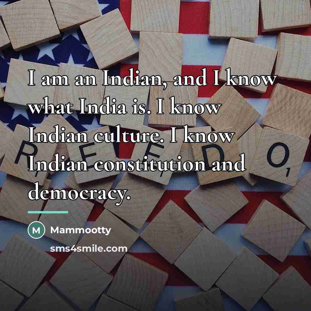 “I am an Indian, and I know what India is.…” quote by Mammootty