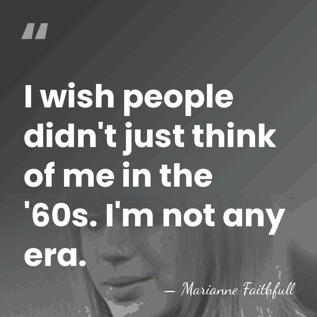 I wish people didn't just think of me in the '60s. I'm&hellip; - Marianne Faithfull