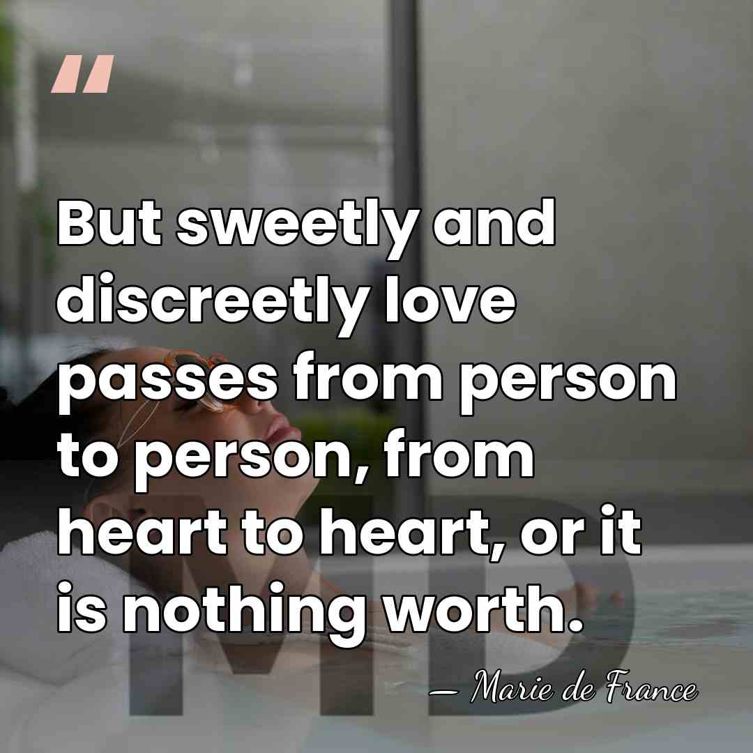 But sweetly and discreetly love passes from person to person, from heart&hellip; - Marie de France