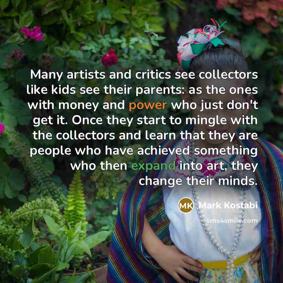 “Many artists and critics see collectors like kids see their…” quote by Mark Kostabi
