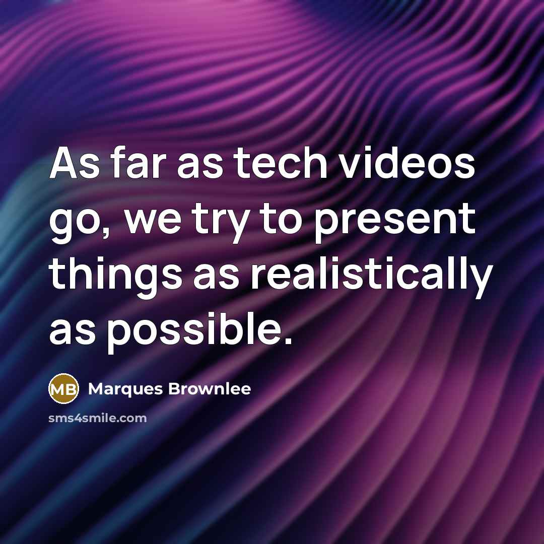 “As far as tech videos go, we try to present…” quote by Marques Brownlee