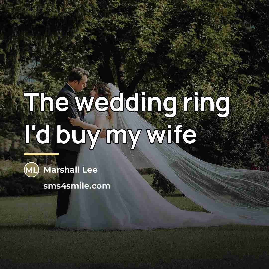 “The wedding ring I'd buy my wife…” quote by Marshall Lee
