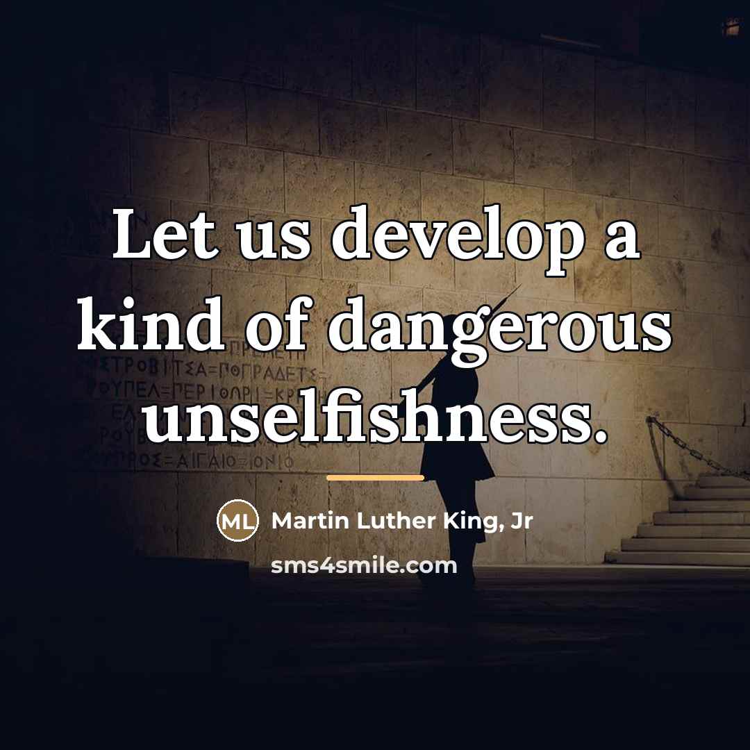 “Let us develop a kind of dangerous unselfishness.…” quote by Martin Luther King, Jr