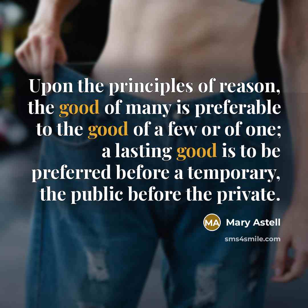 “Upon the principles of reason, the good of many is…” quote by Mary Astell