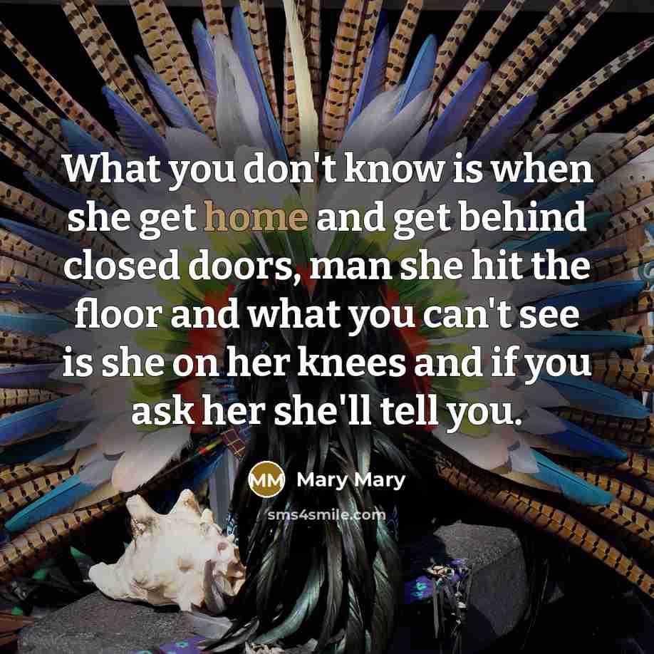 “What you don't know is when she get home and…” quote by Mary Mary
