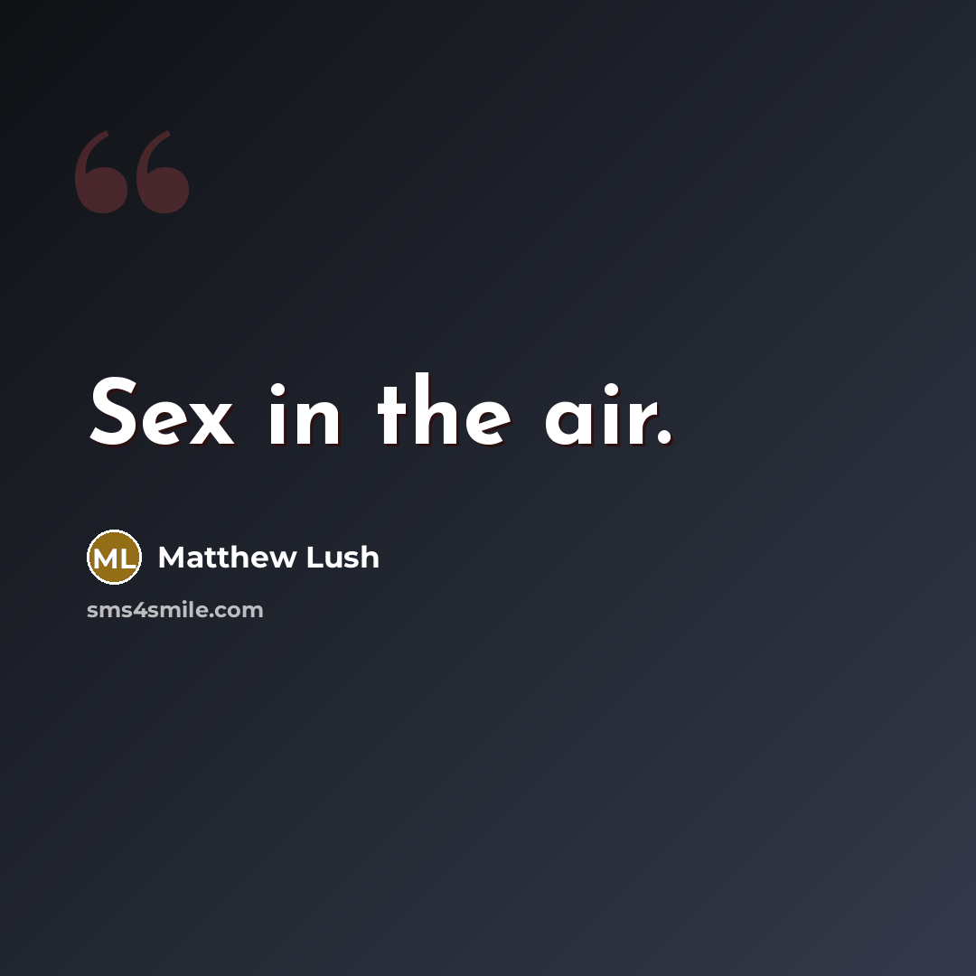 “Sex in the air.…” quote by Matthew Lush