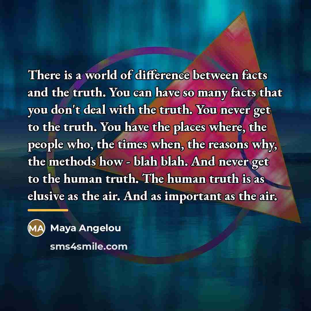 “There is a world of difference between facts and the…” quote by Maya Angelou