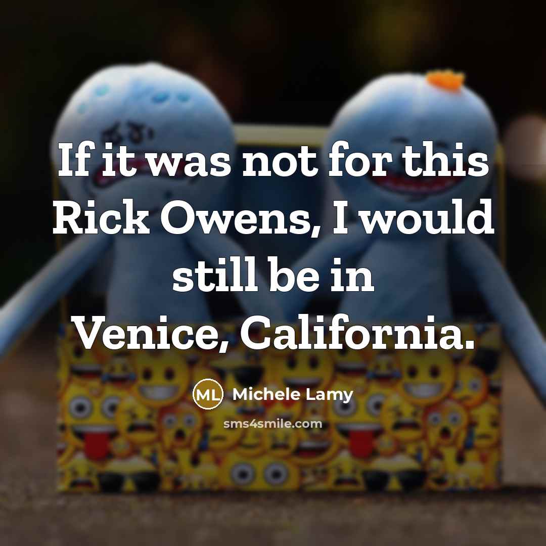 “If it was not for this Rick Owens, I would…” quote by Michele Lamy