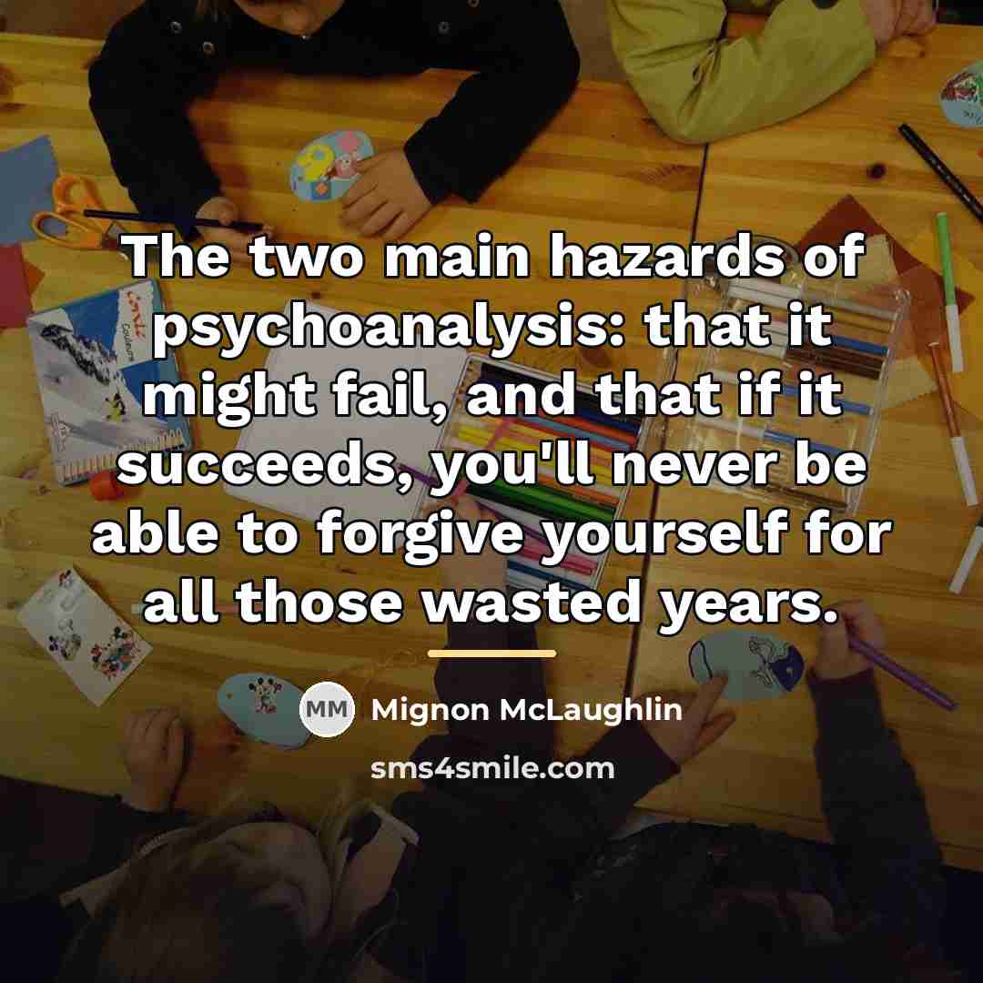 “The two main hazards of psychoanalysis: that it might fail,…” quote by Mignon McLaughlin