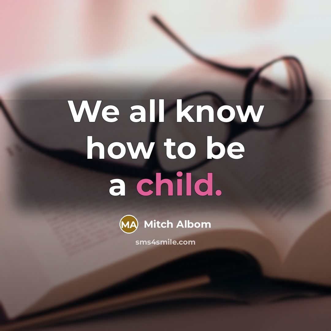 “We all know how to be a child.” quote by Mitch Albom