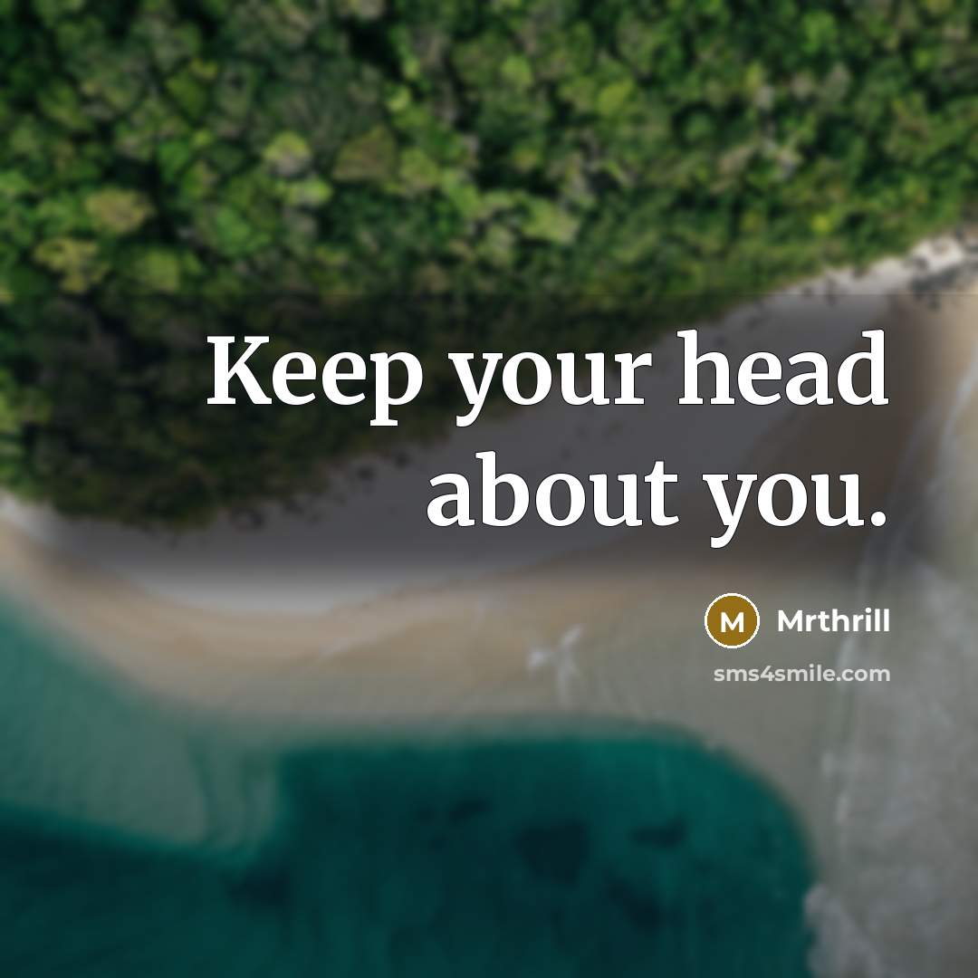 “Keep your head about you.” quote by Mrthrill