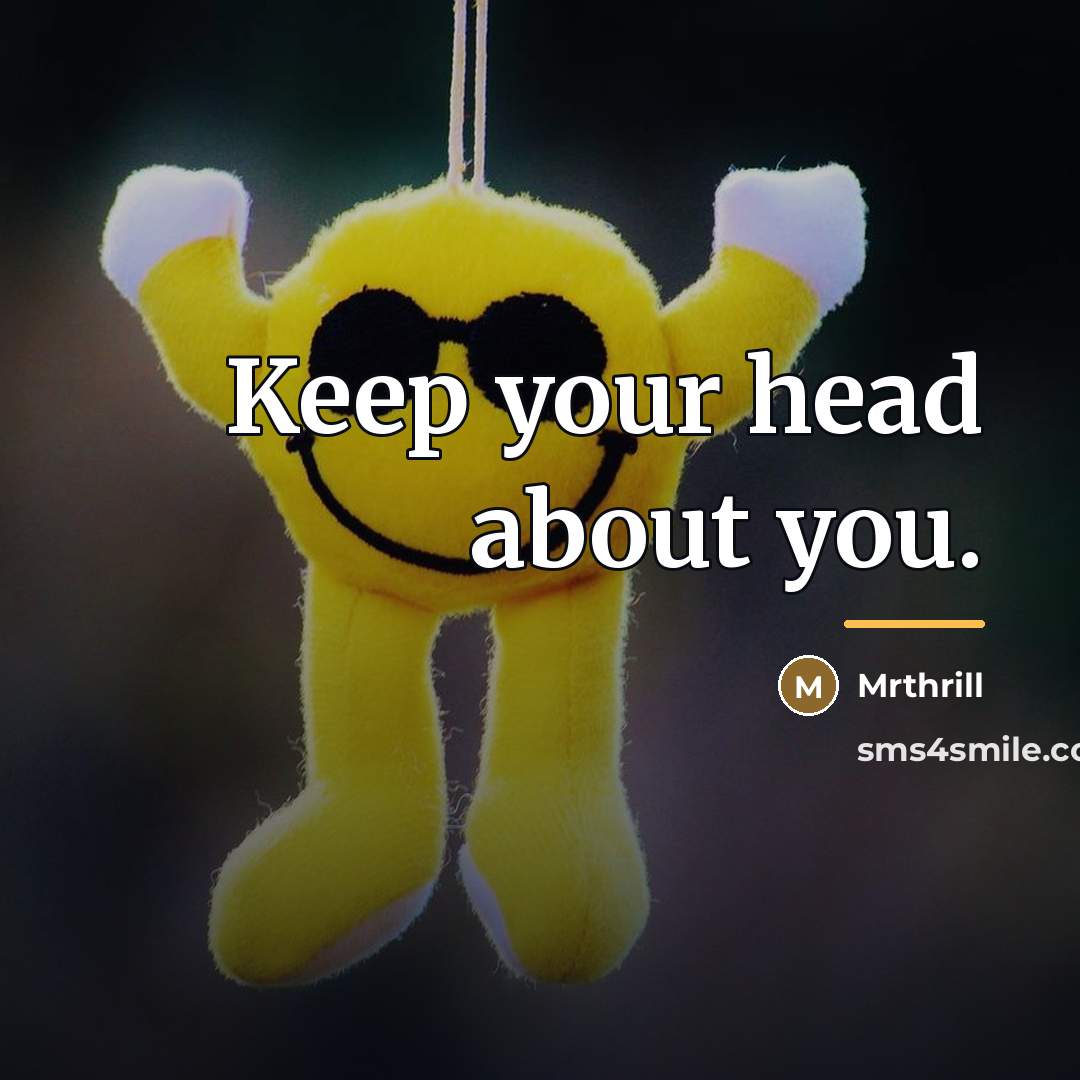 “Keep your head about you.…” quote by Mrthrill
