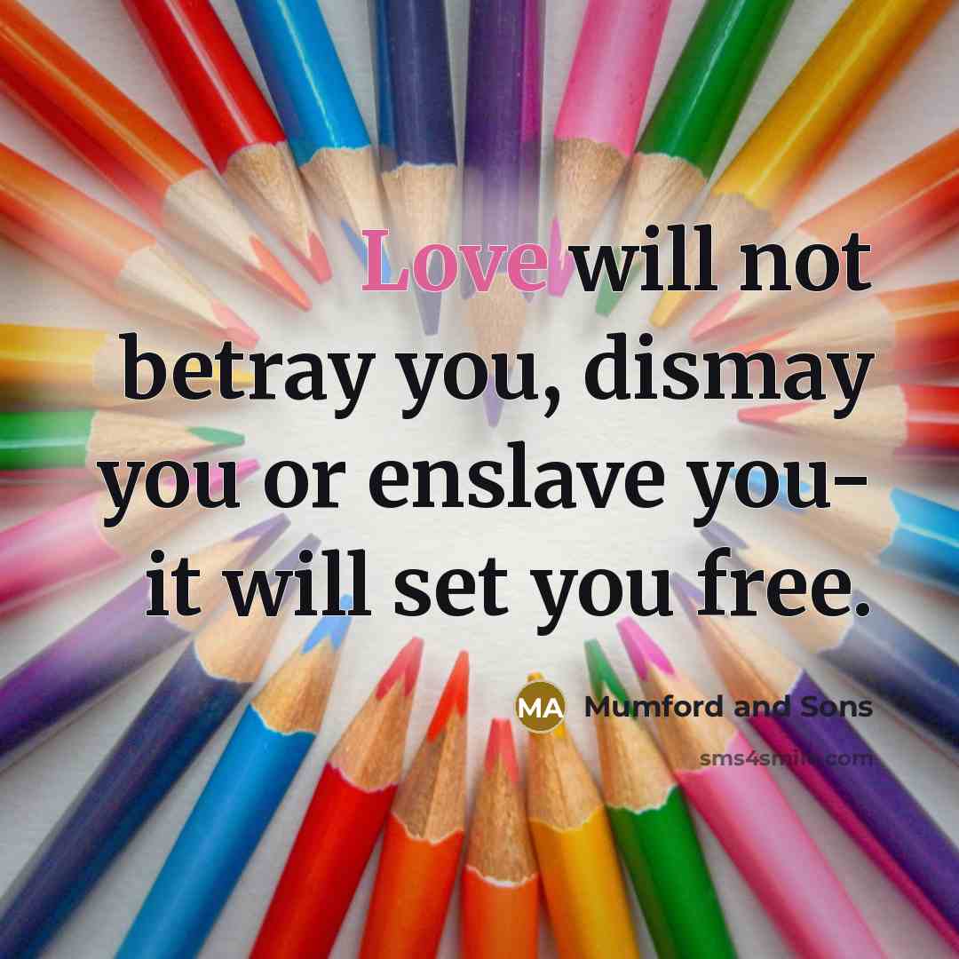 “Love will not betray you, dismay you or enslave you-…” quote by Mumford And Sons