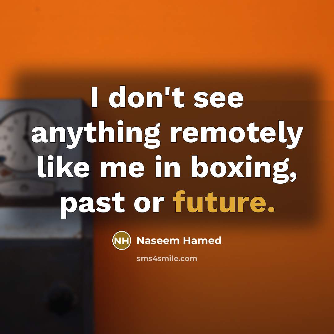 “I don't see anything remotely like me in boxing, past…” quote by Naseem Hamed