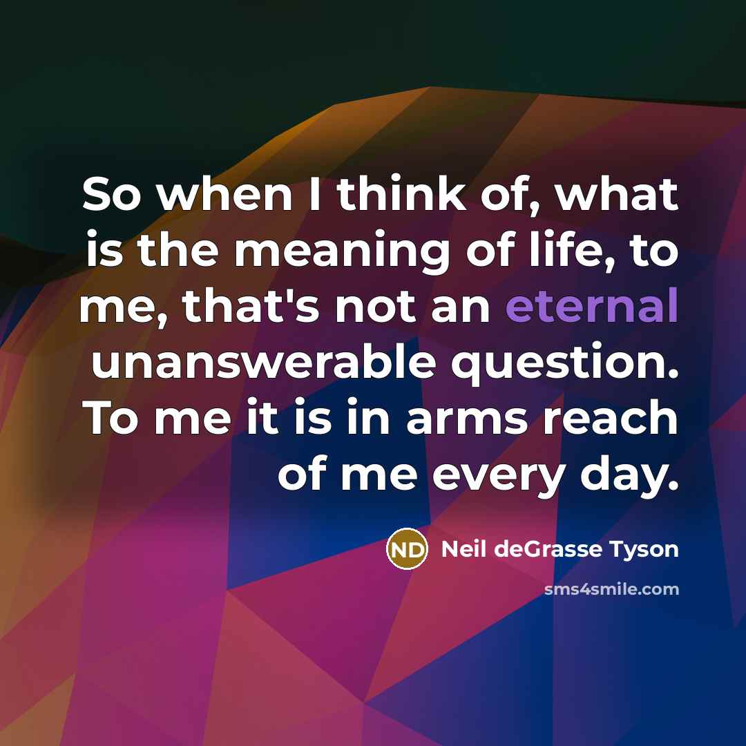 “So when I think of, what is the meaning of…” quote by Neil deGrasse Tyson