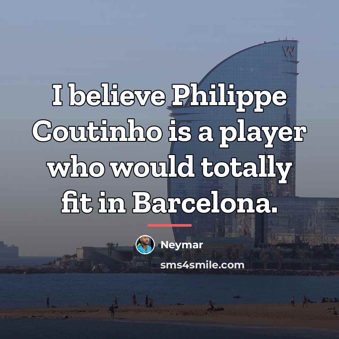 “I believe Philippe Coutinho is a player who would totally…” quote by Neymar