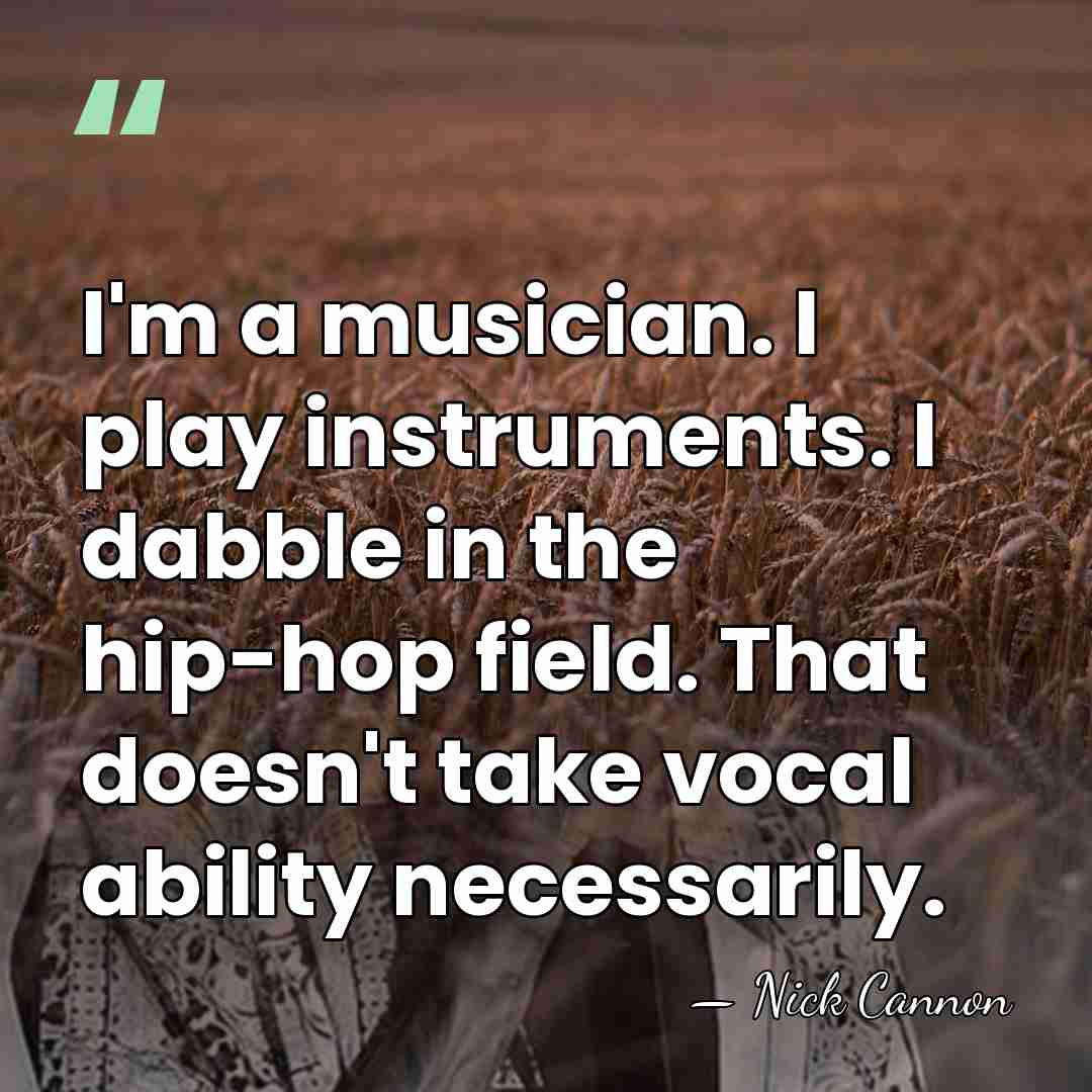 I'm a musician. I play instruments. I dabble in the hip-hop field.&hellip; - Nick Cannon