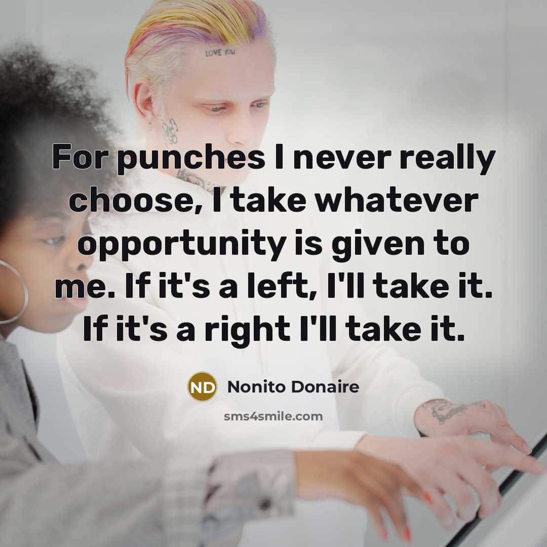 “For punches I never really choose, I take whatever opportunity…” quote by Nonito Donaire