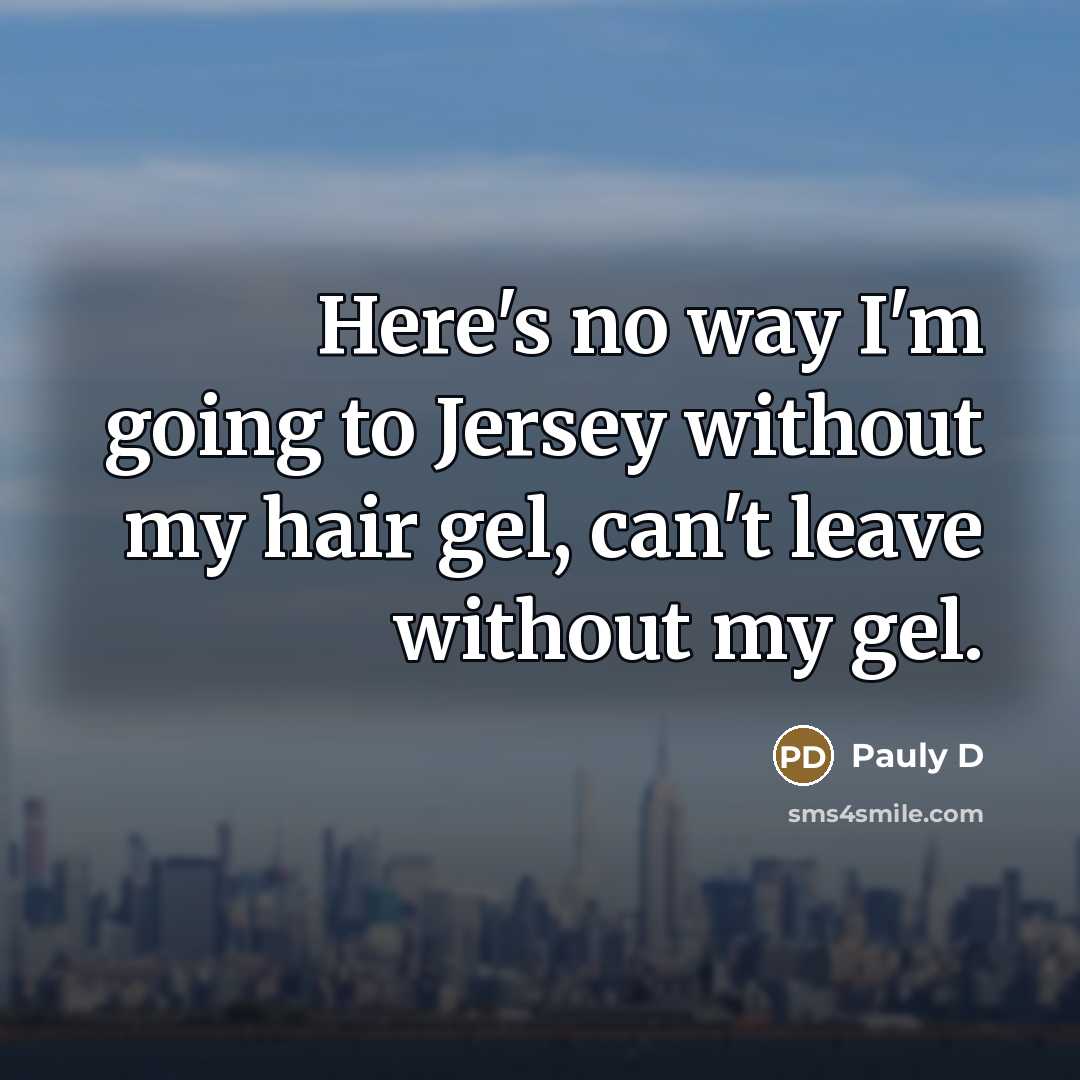 “Here's no way I'm going to Jersey without my hair…” quote by Pauly D