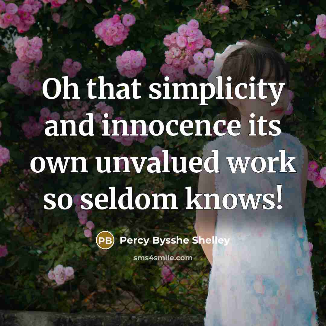 “Oh that simplicity and innocence its own unvalued work so…” quote by Percy Bysshe Shelley