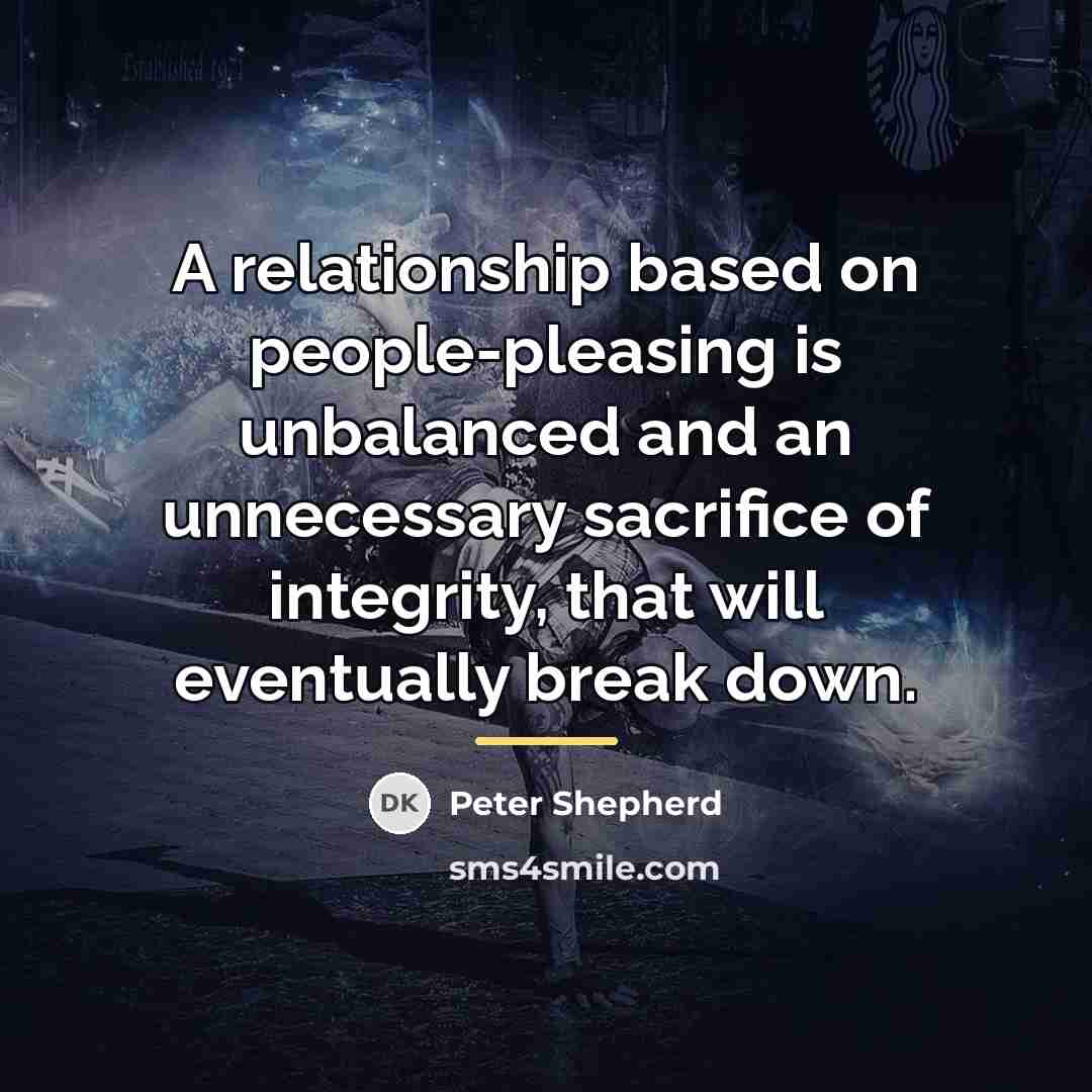“A relationship based on people-pleasing is unbalanced and an unnecessary…” quote by Peter Shepherd