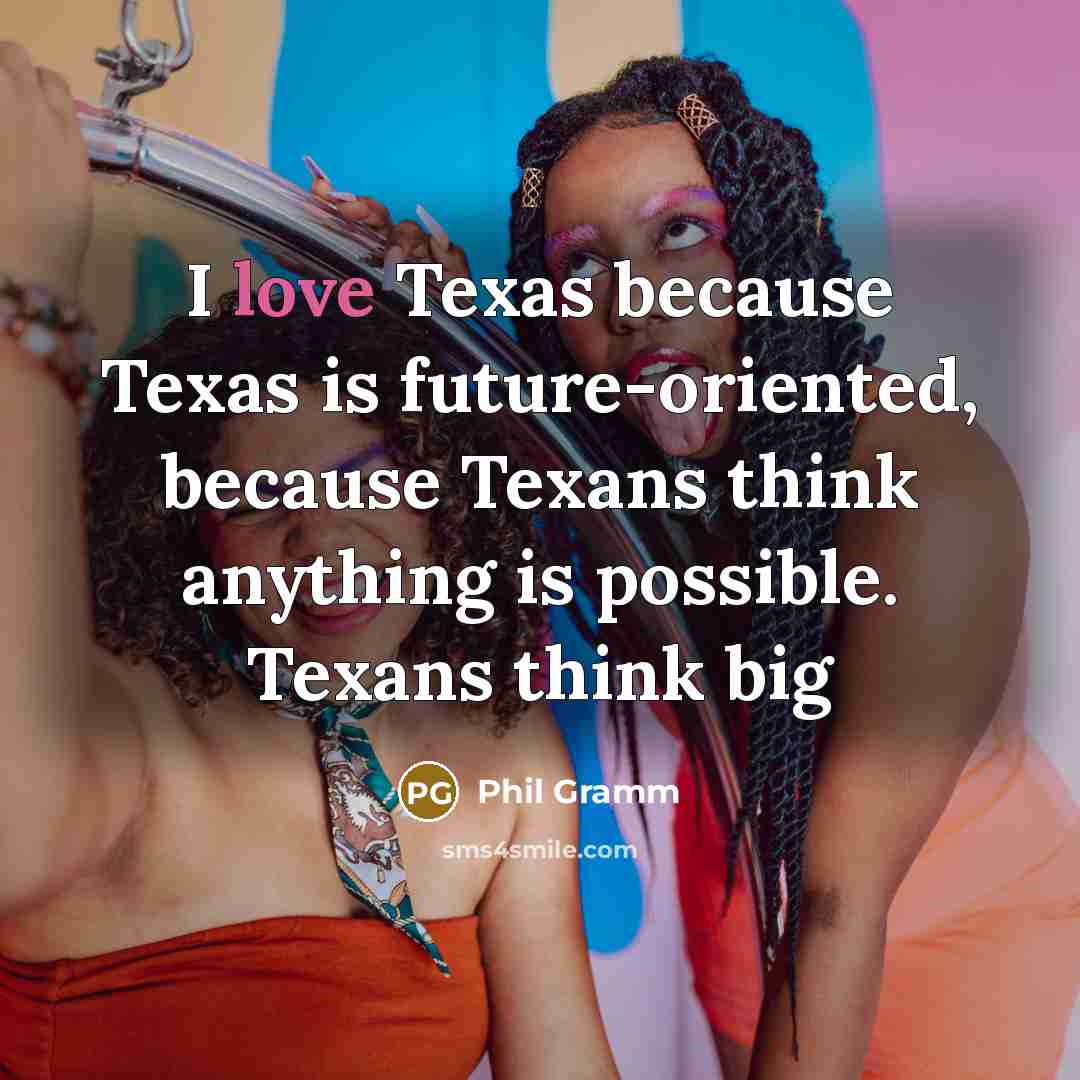 “I love Texas because Texas is future-oriented, because Texans think…” quote by Phil Gramm