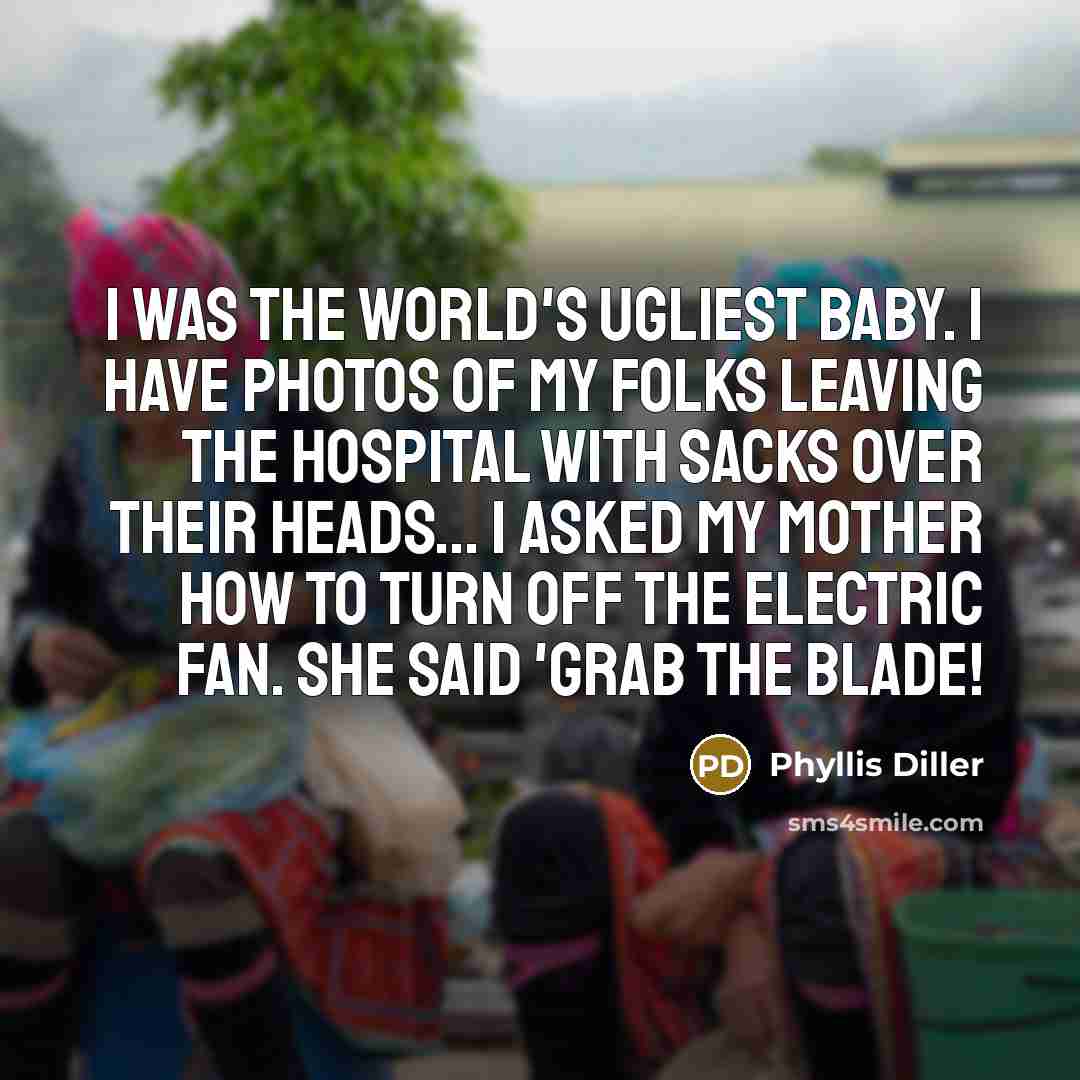 “I was the world's ugliest baby. I have photos of…” quote by Phyllis Diller
