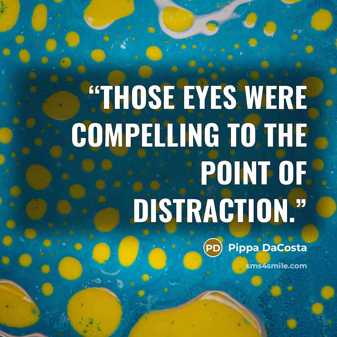 “Those eyes were compelling to the point of distraction.” quote by Pippa DaCosta