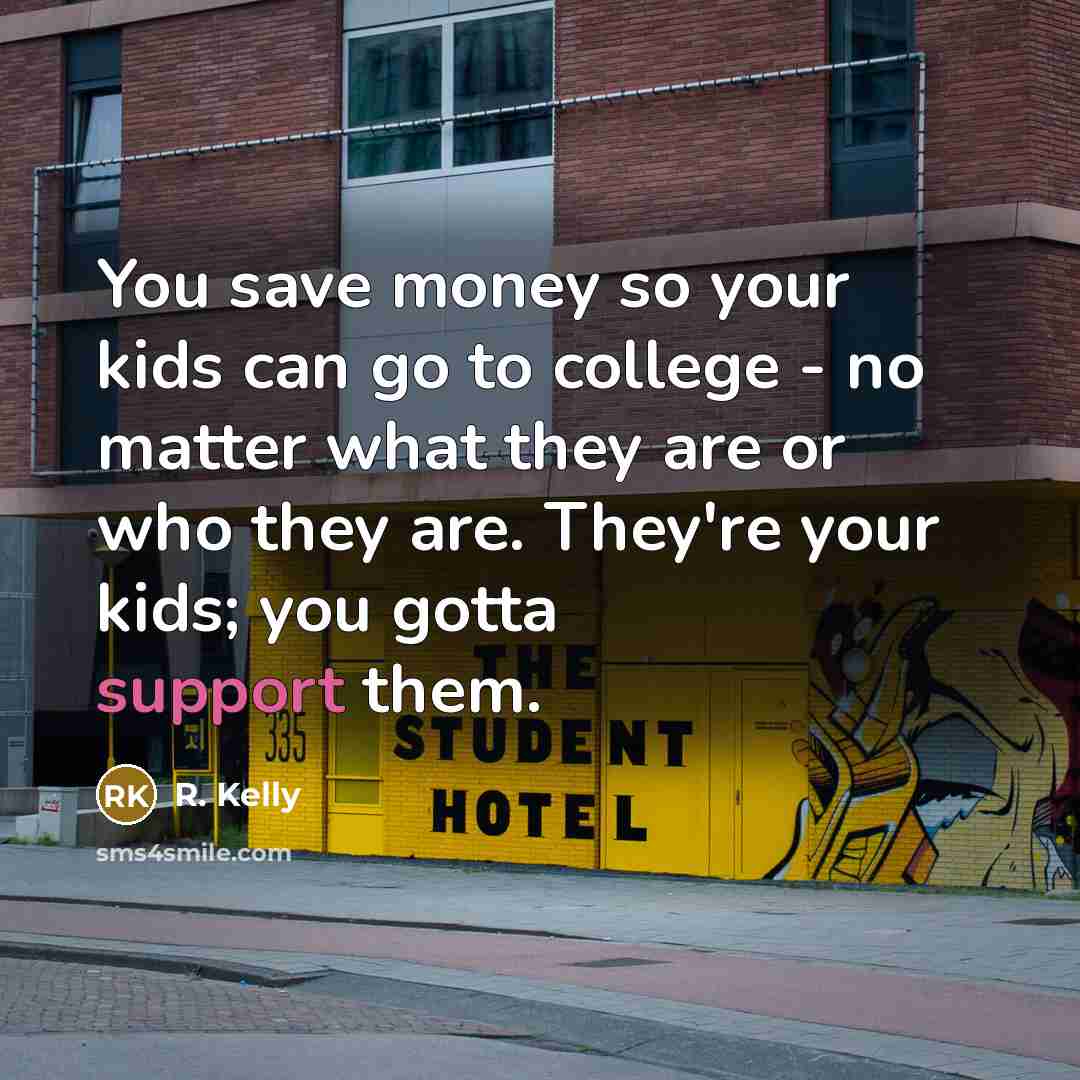 “You save money so your kids can go to college…” quote by R. Kelly
