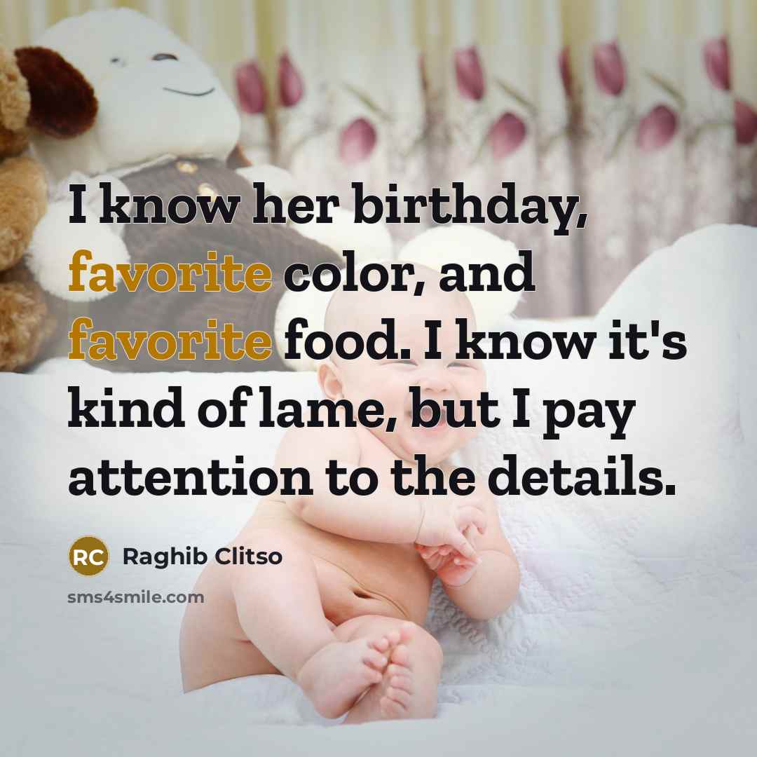 “I know her birthday, favorite color, and favorite food. I…” quote by Raghib Clitso