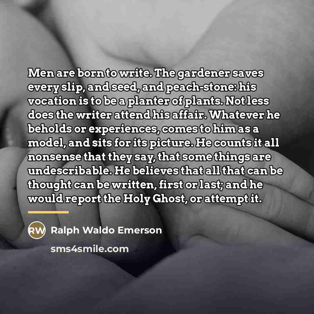 “Men are born to write. The gardener saves every slip,…” quote by Ralph Waldo Emerson