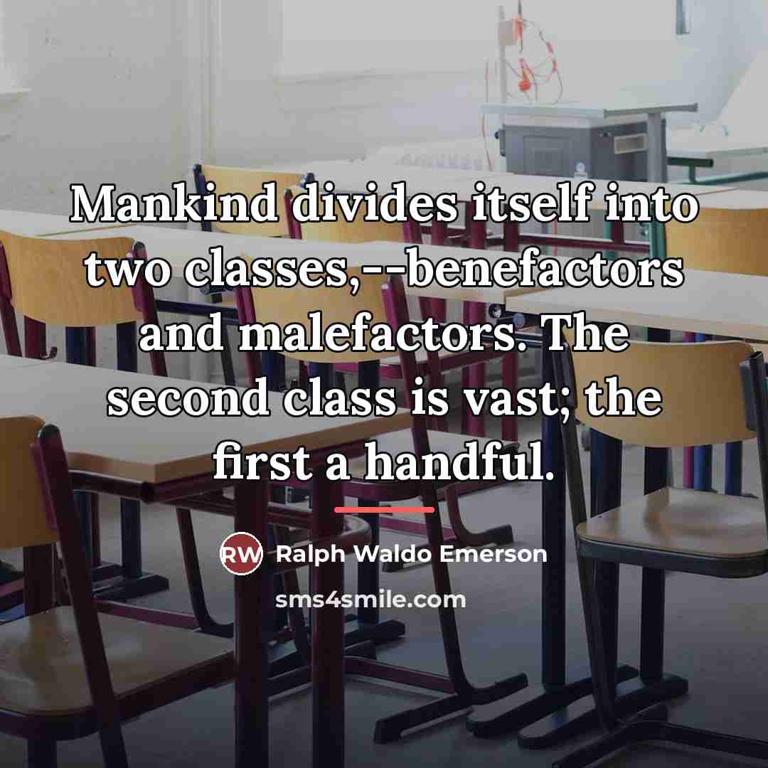 “Mankind divides itself into two classes,--benefactors and malefactors. The second…” quote by Ralph Waldo Emerson
