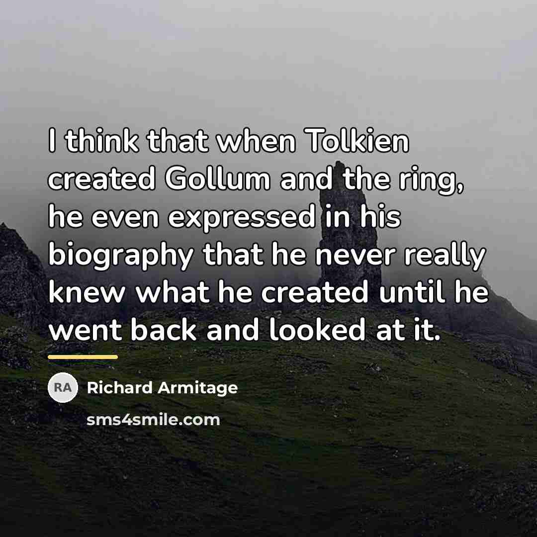 “I think that when Tolkien created Gollum and the ring,…” quote by Richard Armitage