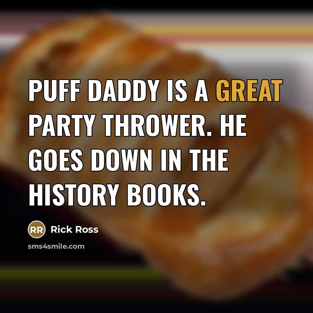 “Puff Daddy is a great party thrower. He goes down…” quote by Rick Ross