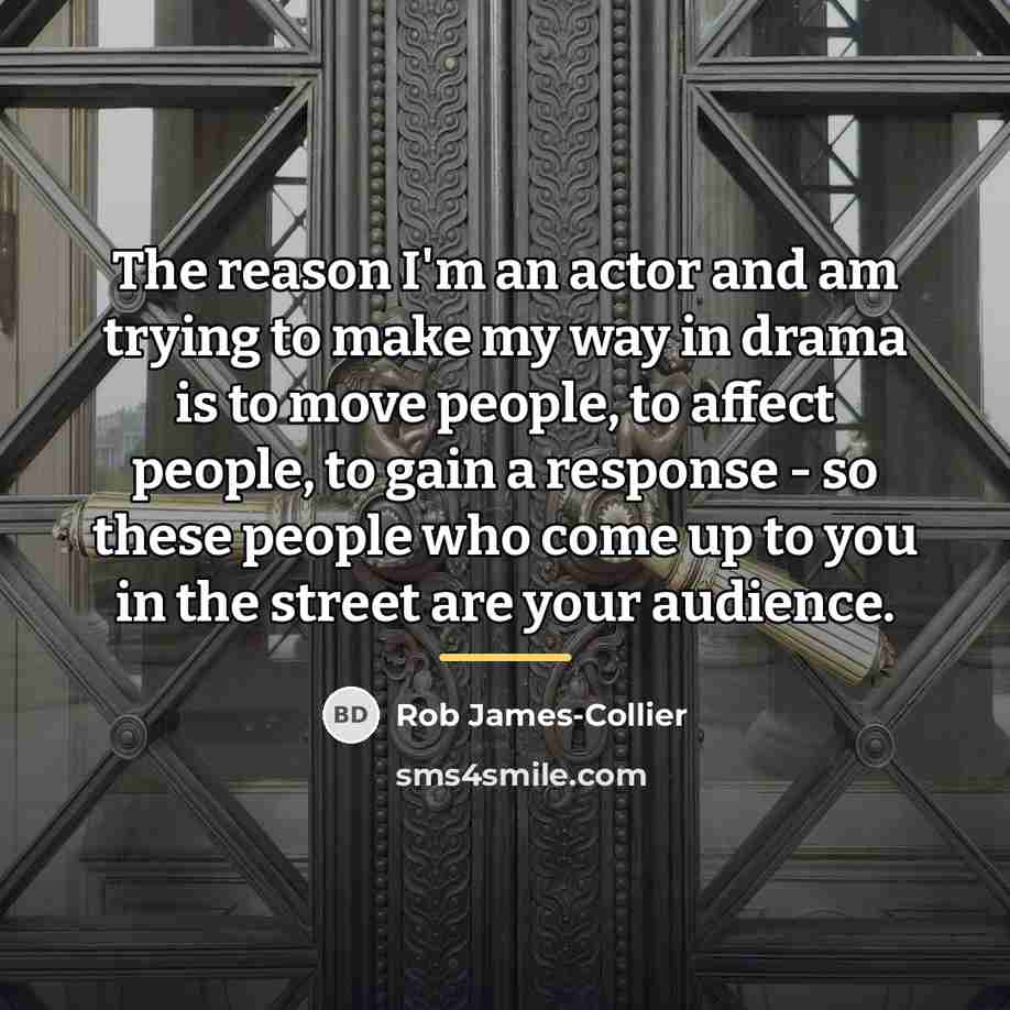 “The reason I'm an actor and am trying to make…” quote by Rob James-Collier