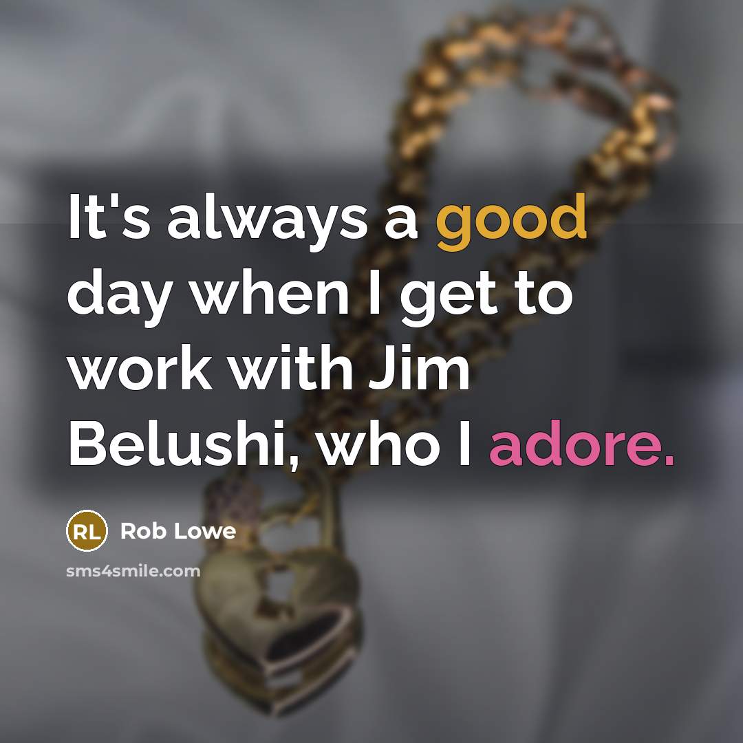 “It's always a good day when I get to work with Jim Belushi, who I adore.” quote by Rob Lowe