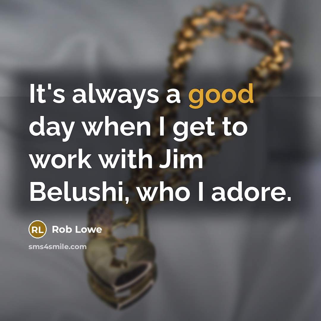 “It's always a good day when I get to work…” quote by Rob Lowe
