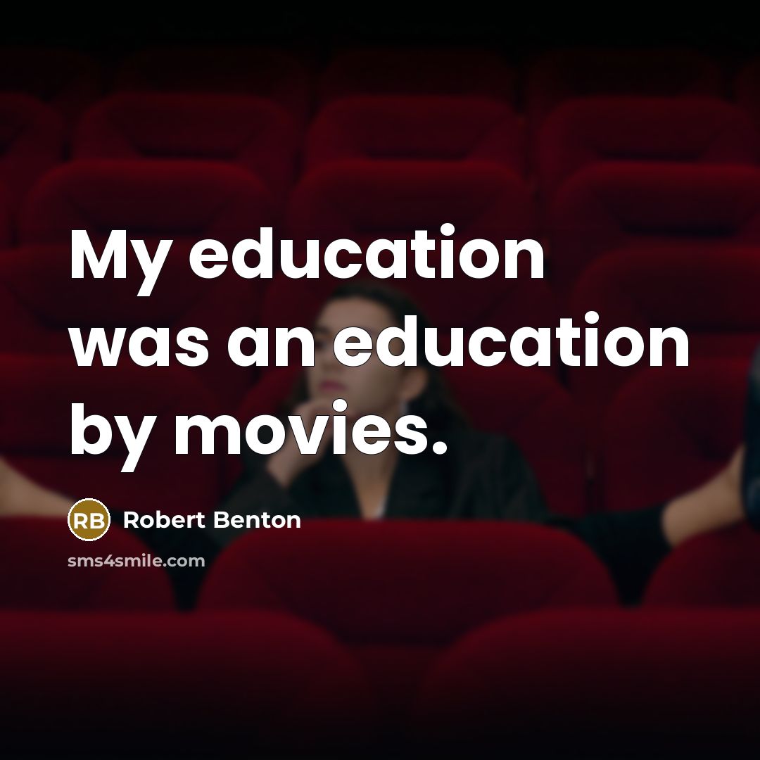 “My education was an education by movies.…” quote by Robert Benton
