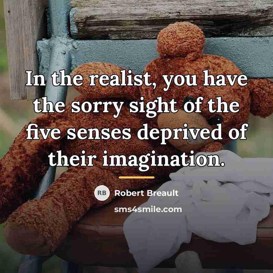 “In the realist, you have the sorry sight of the…” quote by Robert Breault