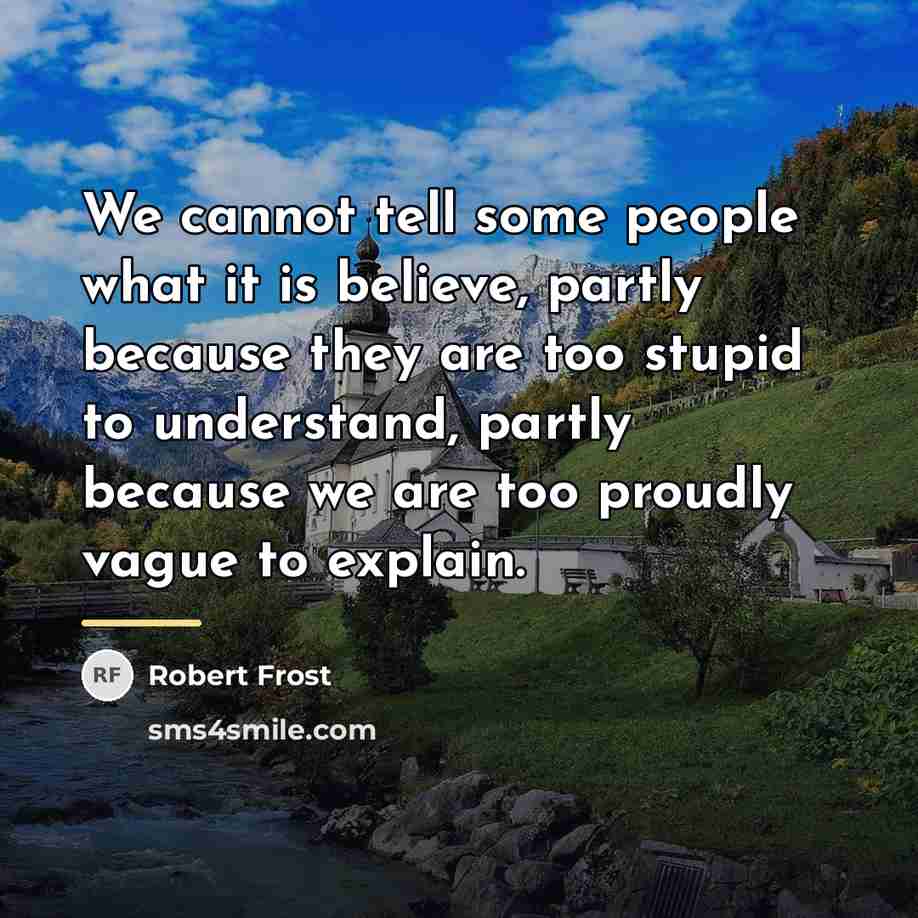 “We cannot tell some people what it is believe, partly…” quote by Robert Frost