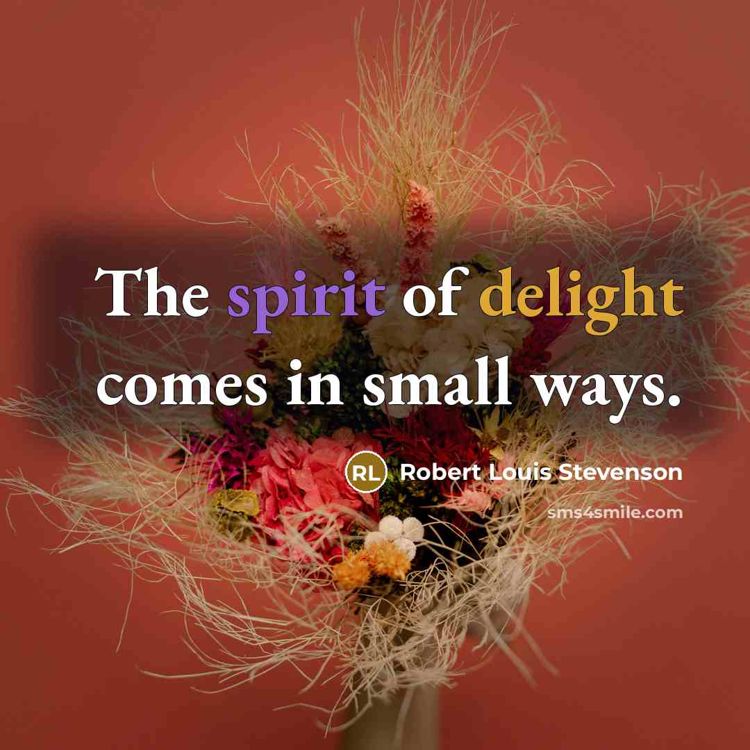 “The spirit of delight comes in small ways.…” quote by Robert Louis Stevenson