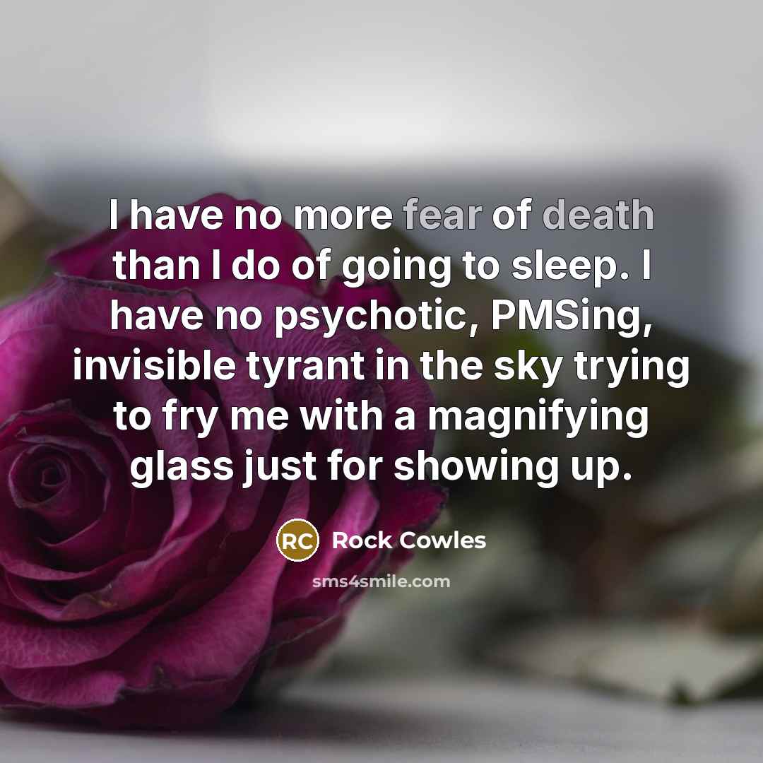 “I have no more fear of death than I do…” quote by Rock Cowles