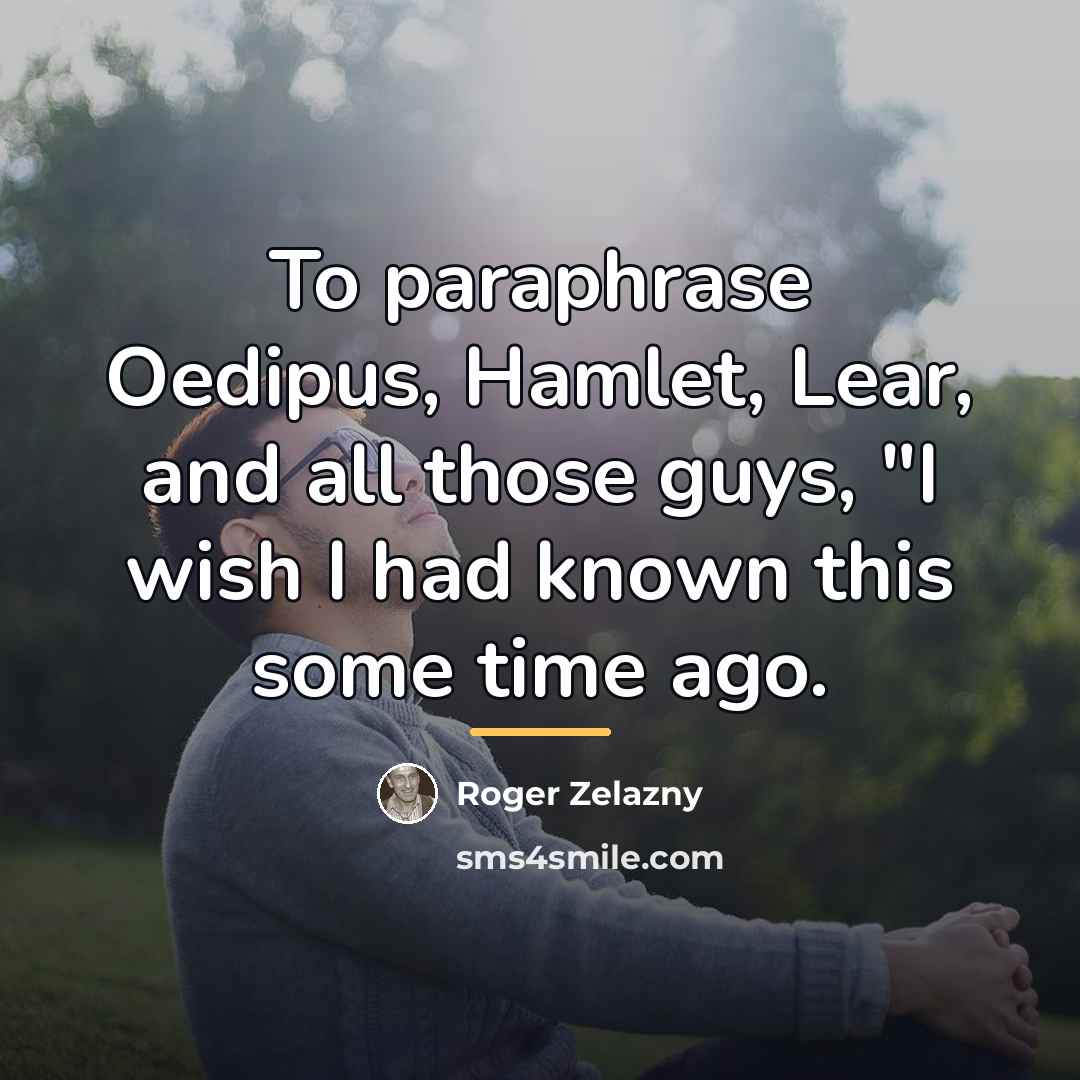 “To paraphrase Oedipus, Hamlet, Lear, and all those guys, "I…” quote by Roger Zelazny