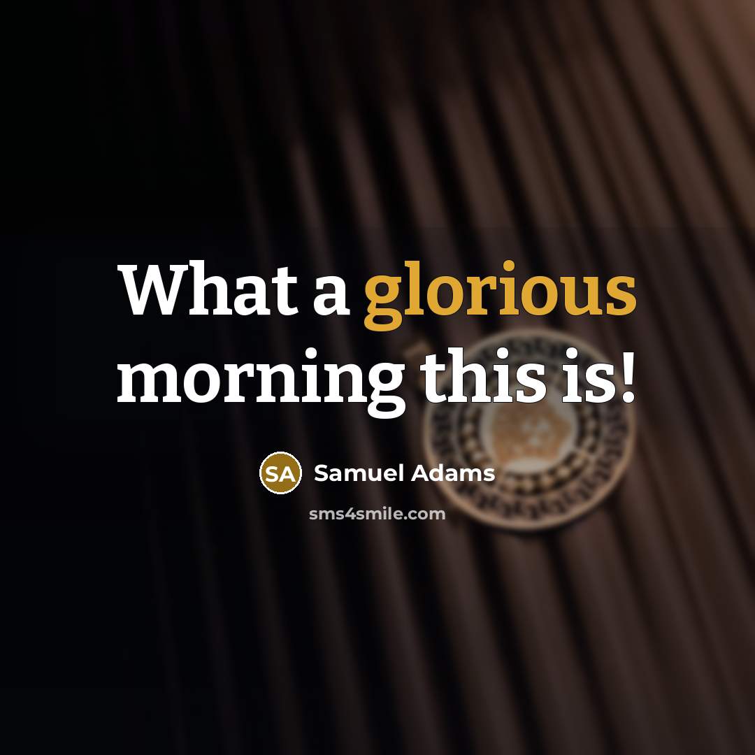 “What a glorious morning this is!…” quote by Samuel Adams