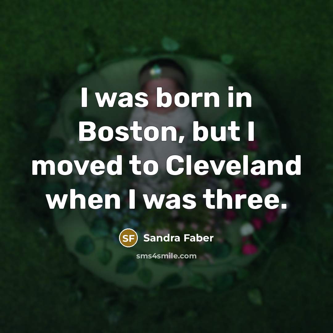 “I was born in Boston, but I moved to Cleveland…” quote by Sandra Faber