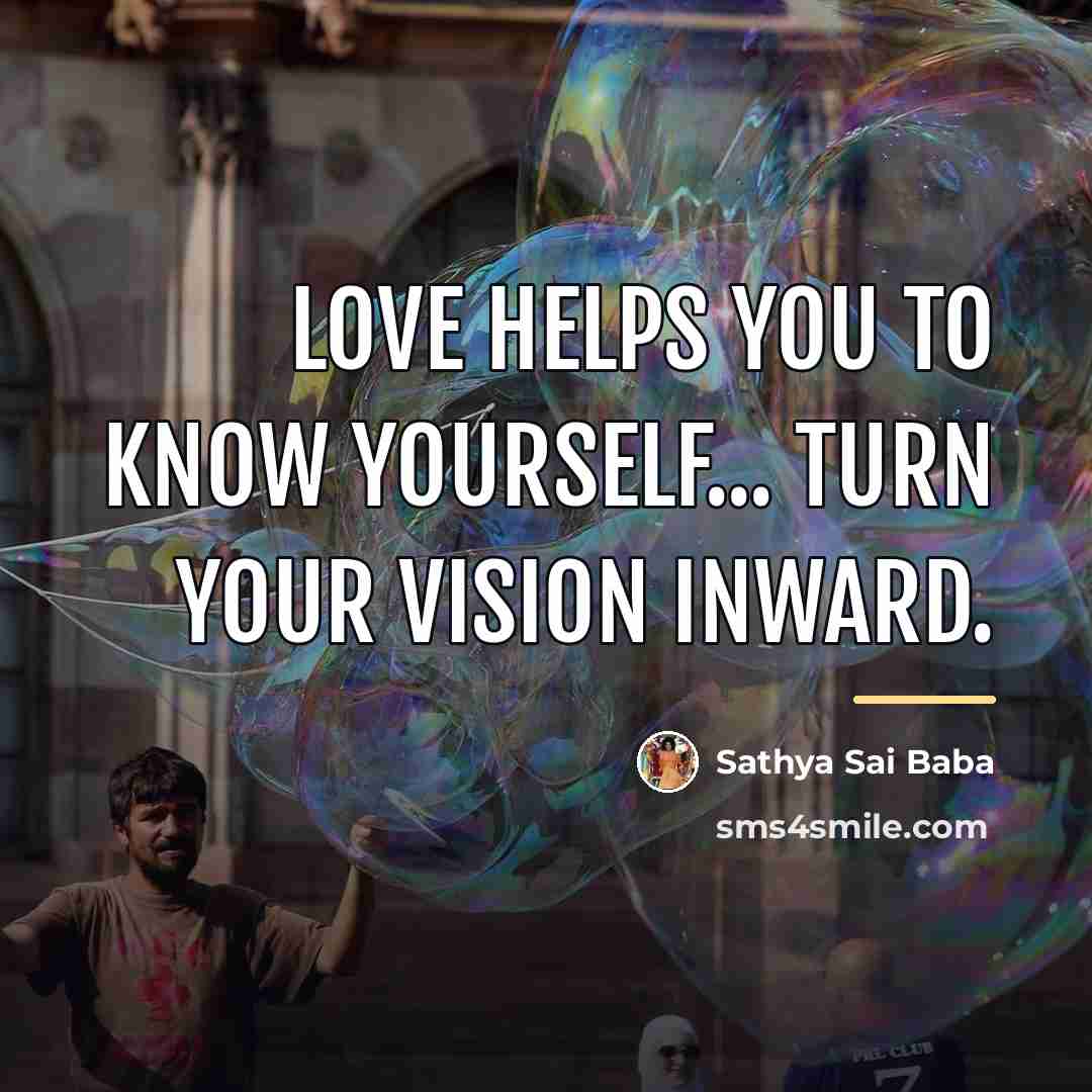 “Love helps you to know yourself... turn your vision inward.…” quote by Sathya Sai Baba