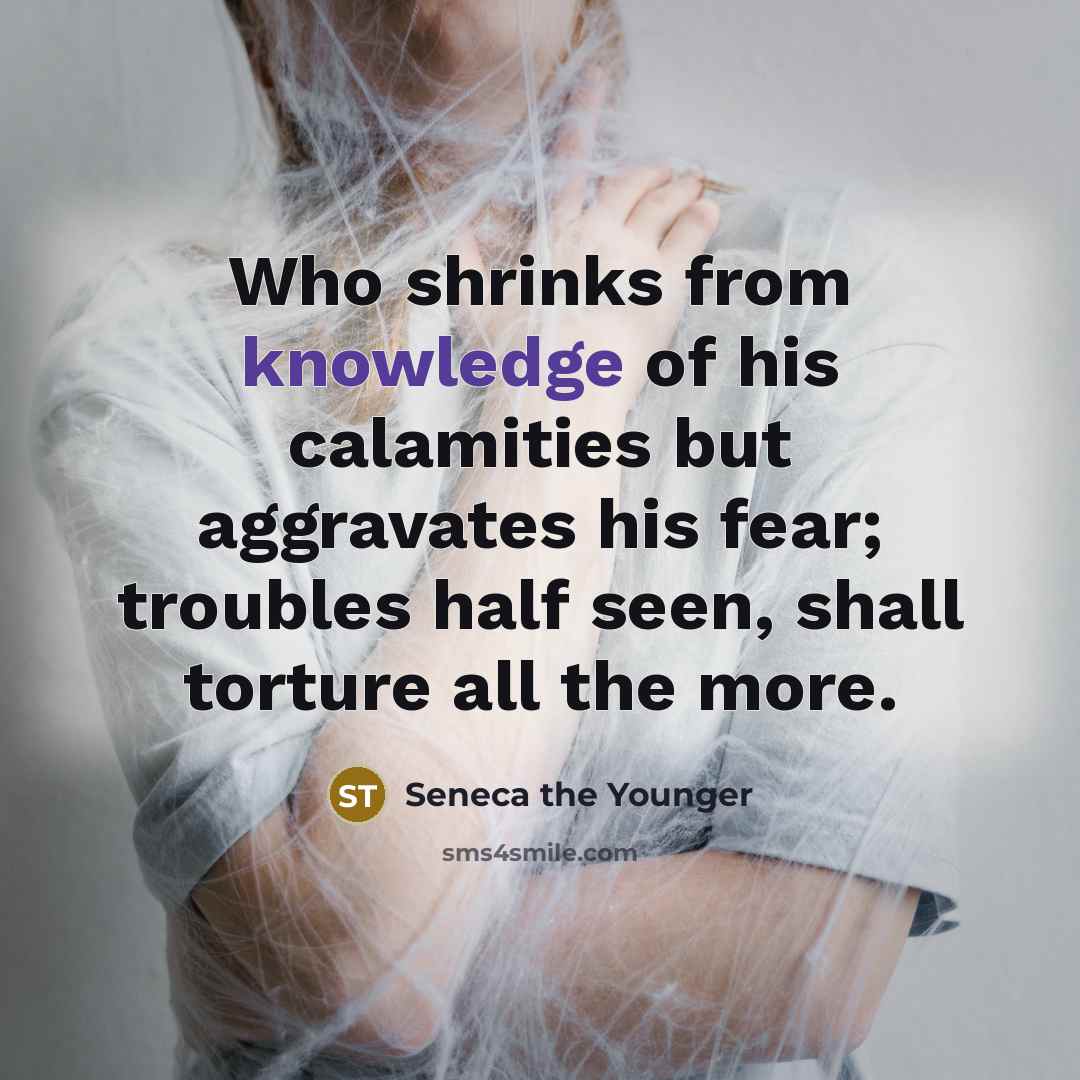 “Who shrinks from knowledge of his calamities but aggravates his…” quote by Seneca the Younger