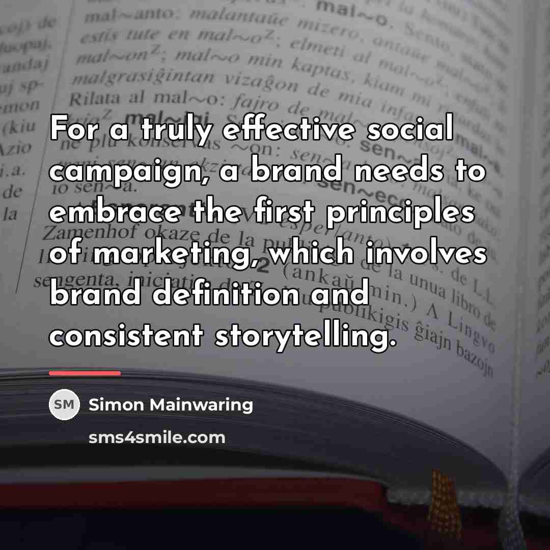 “For a truly effective social campaign, a brand needs to…” quote by Simon Mainwaring
