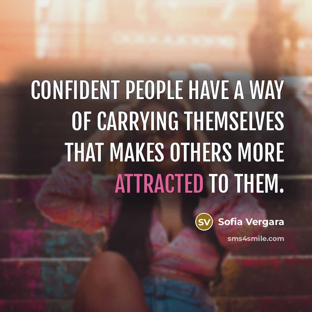 “Confident people have a way of carrying themselves that makes others more attracted to them.” quote by Sofia Vergara