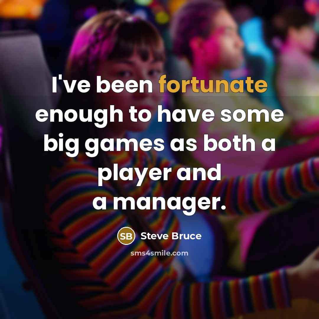 “I've been fortunate enough to have some big games as…” quote by Steve Bruce
